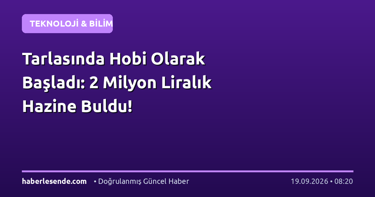 Tarlasında Hobi Olarak Başladı: 2 Milyon Liralık Hazine Buldu!