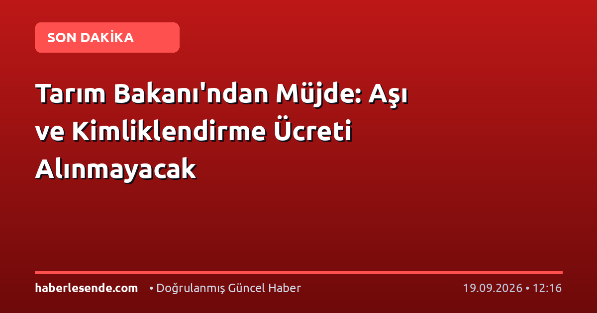 Tarım Bakanı'ndan Müjde: Aşı ve Kimliklendirme Ücreti Alınmayacak