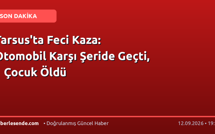Tarsus'ta Feci Kaza: Otomobil Karşı Şeride Geçti, 1 Çocuk Öldü