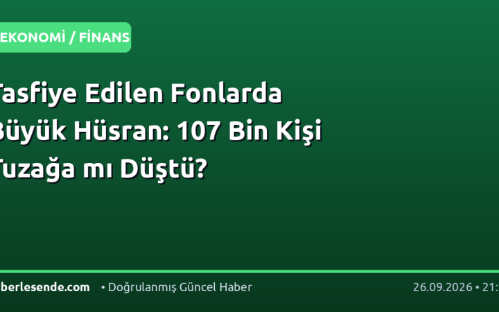Tasfiye Edilen Fonlarda Büyük Hüsran: 107 Bin Kişi Tuzağa mı Düştü?