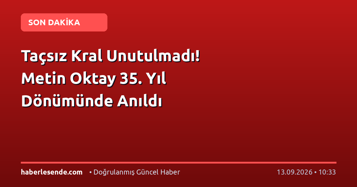 Taçsız Kral Unutulmadı! Metin Oktay 35. Yıl Dönümünde Anıldı