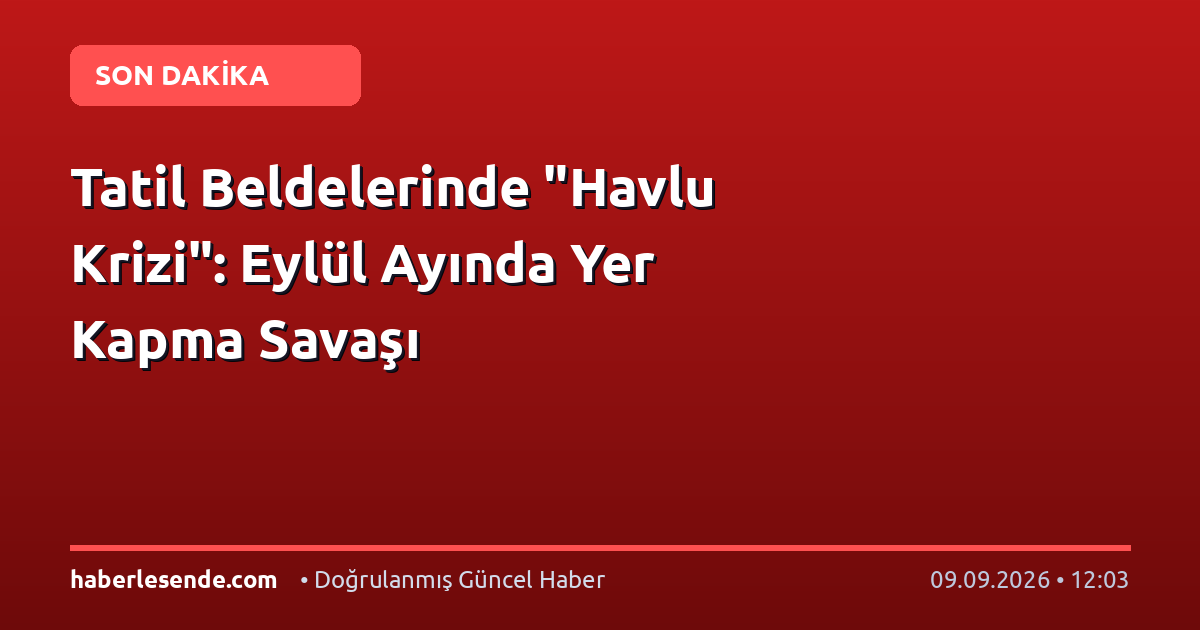 Tatil Beldelerinde "Havlu Krizi": Eylül Ayında Yer Kapma Savaşı
