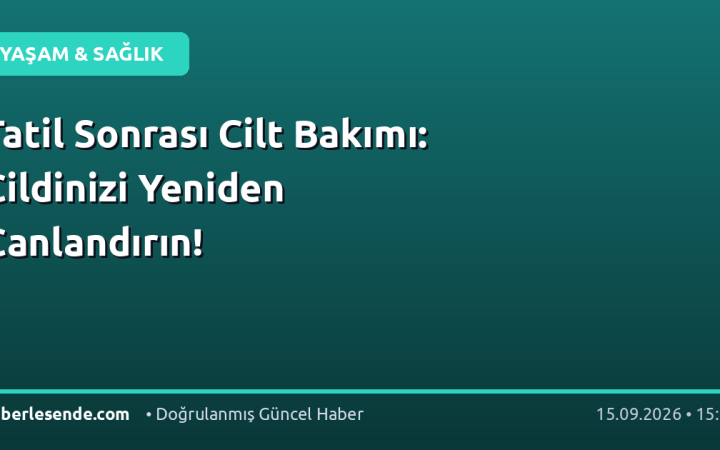 Tatil Sonrası Cilt Bakımı: Cildinizi Yeniden Canlandırın!