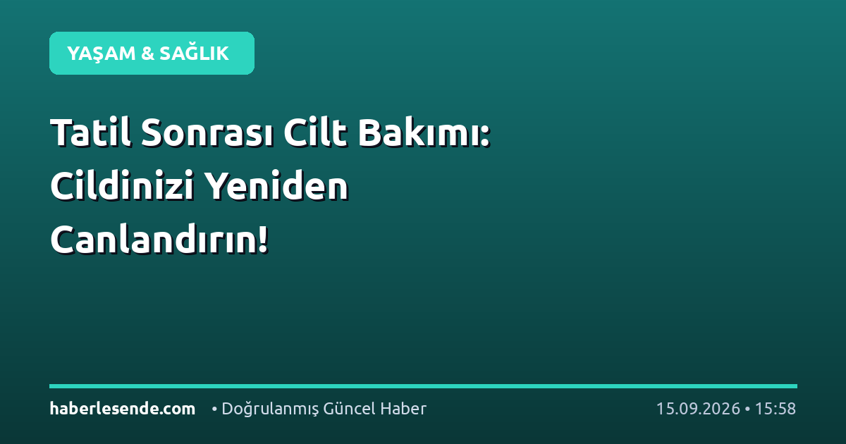 Tatil Sonrası Cilt Bakımı: Cildinizi Yeniden Canlandırın!