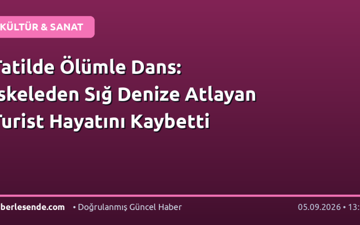 Tatilde Ölümle Dans: İskeleden Sığ Denize Atlayan Turist Hayatını Kaybetti