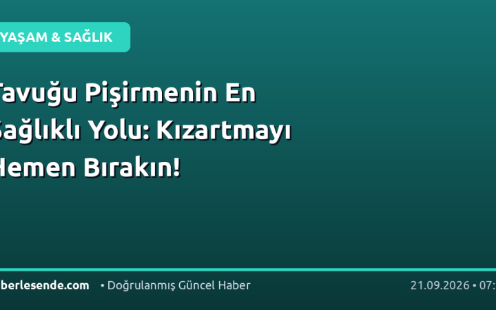 Tavuğu Pişirmenin En Sağlıklı Yolu: Kızartmayı Hemen Bırakın!