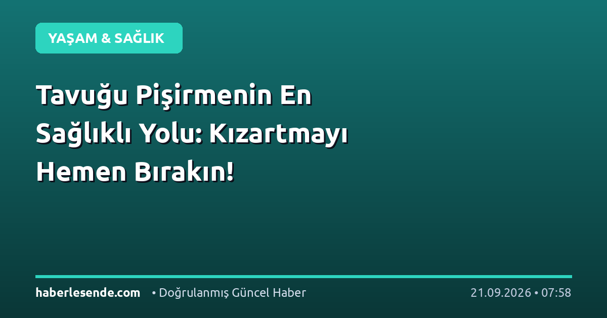 Tavuğu Pişirmenin En Sağlıklı Yolu: Kızartmayı Hemen Bırakın!