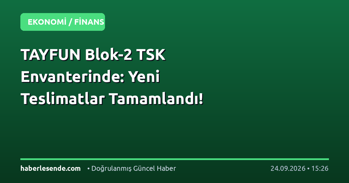 TAYFUN Blok-2 TSK Envanterinde: Yeni Teslimatlar Tamamlandı!