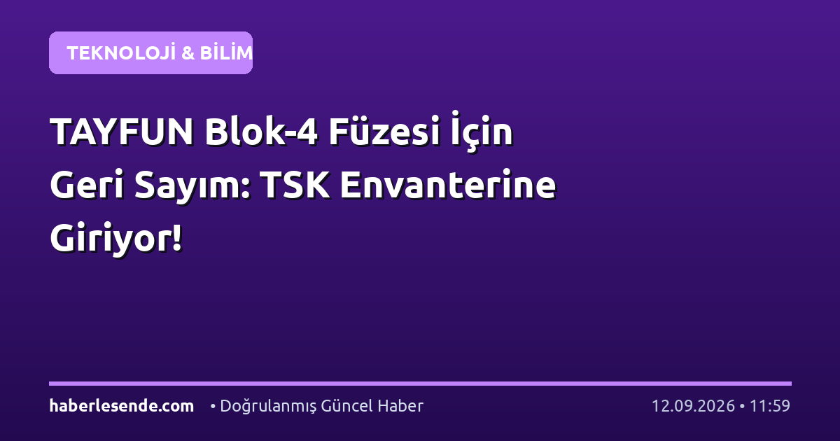 TAYFUN Blok-4 Füzesi İçin Geri Sayım: TSK Envanterine Giriyor!