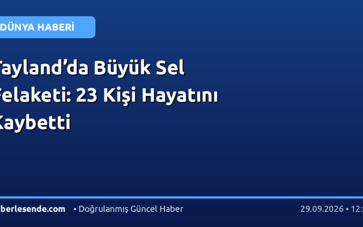 Tayland’da Büyük Sel Felaketi: 23 Kişi Hayatını Kaybetti