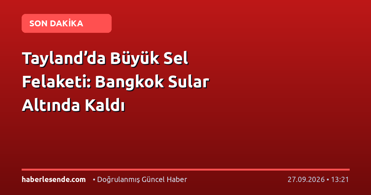 Tayland’da Büyük Sel Felaketi: Bangkok Sular Altında Kaldı