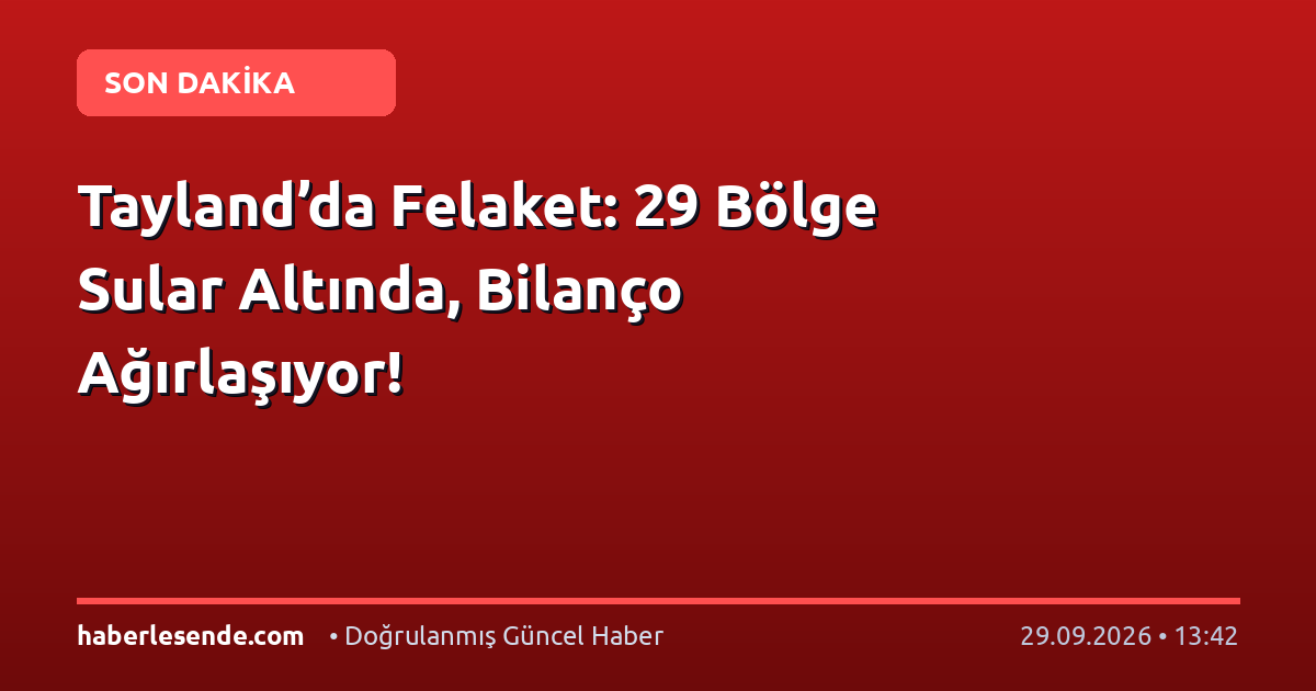 Tayland’da Felaket: 29 Bölge Sular Altında, Bilanço Ağırlaşıyor!