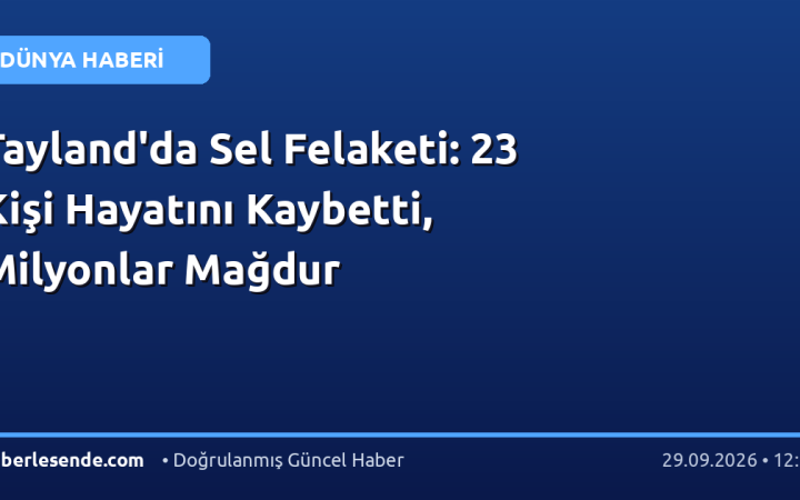 Tayland'da Sel Felaketi: 23 Kişi Hayatını Kaybetti, Milyonlar Mağdur