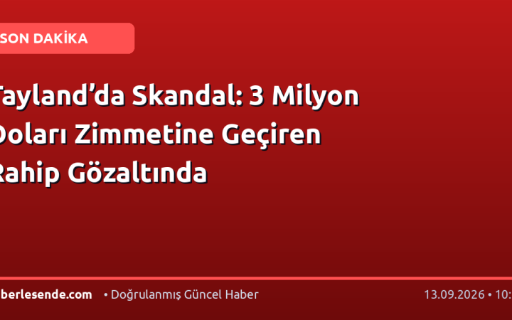 Tayland’da Skandal: 3 Milyon Doları Zimmetine Geçiren Rahip Gözaltında