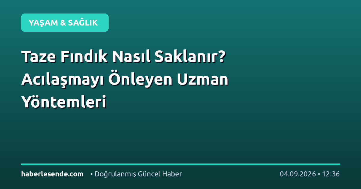 Taze Fındık Nasıl Saklanır? Acılaşmayı Önleyen Uzman Yöntemleri