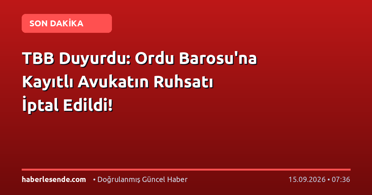 TBB Duyurdu: Ordu Barosu'na Kayıtlı Avukatın Ruhsatı İptal Edildi!