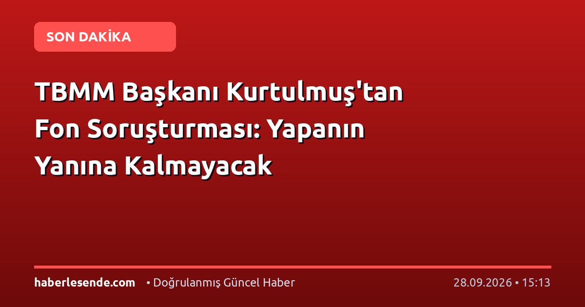 TBMM Başkanı Kurtulmuş'tan Fon Soruşturması: Yapanın Yanına Kalmayacak