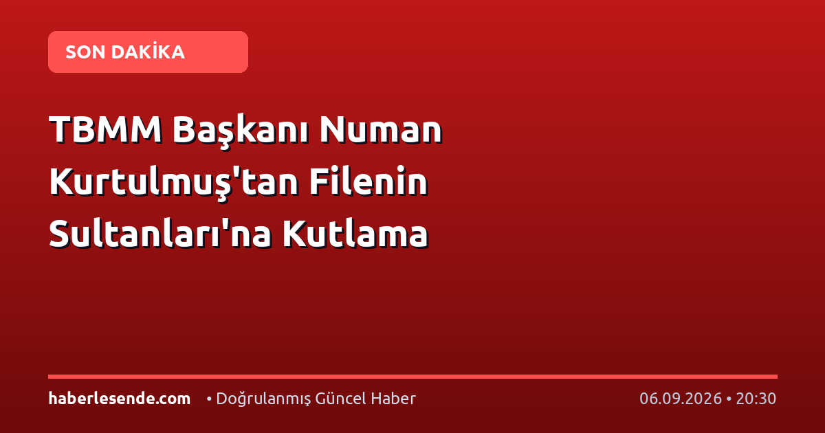 TBMM Başkanı Numan Kurtulmuş'tan Filenin Sultanları'na Kutlama
