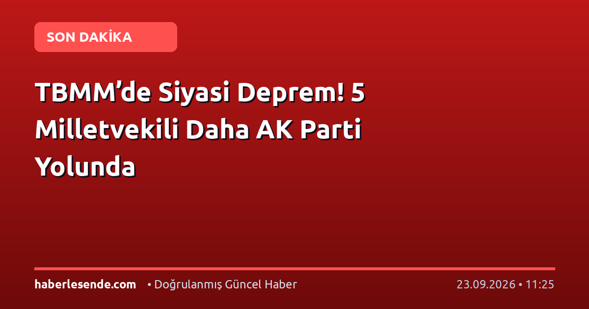 TBMM’de Siyasi Deprem! 5 Milletvekili Daha AK Parti Yolunda