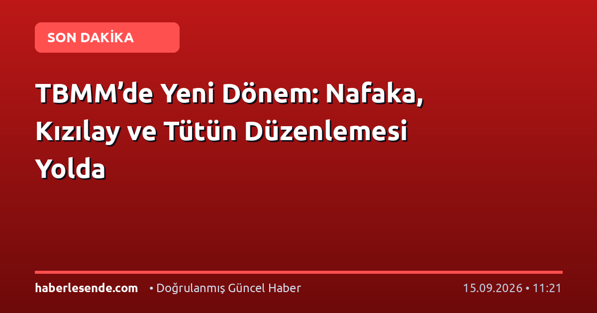 TBMM’de Yeni Dönem: Nafaka, Kızılay ve Tütün Düzenlemesi Yolda