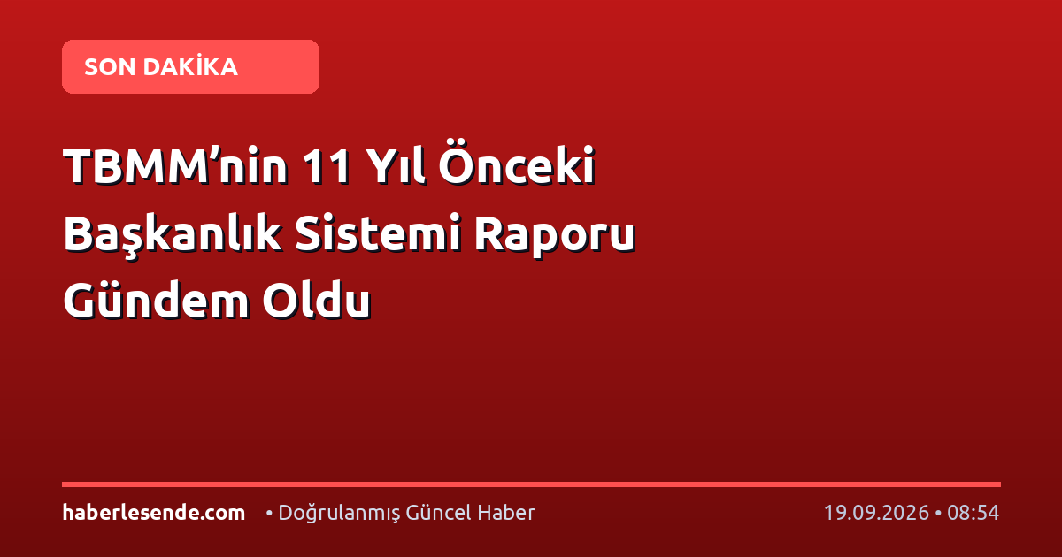 TBMM’nin 11 Yıl Önceki Başkanlık Sistemi Raporu Gündem Oldu