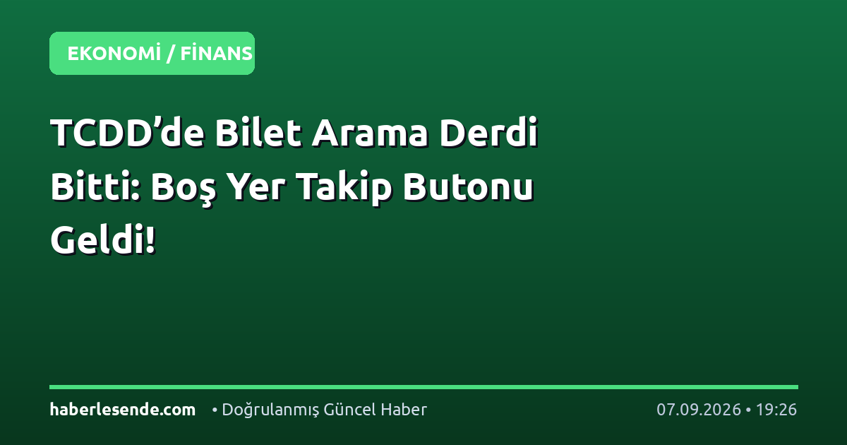 TCDD’de Bilet Arama Derdi Bitti: Boş Yer Takip Butonu Geldi!
