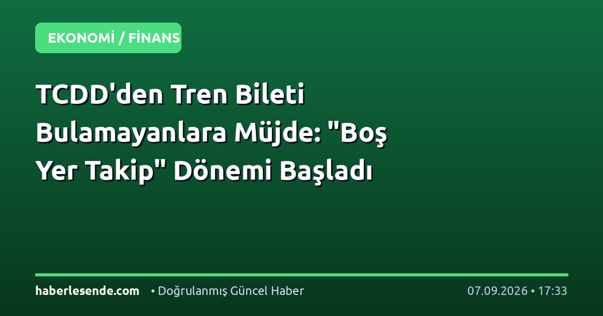 TCDD'den Tren Bileti Bulamayanlara Müjde: "Boş Yer Takip" Dönemi Başladı