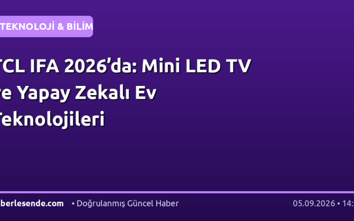 TCL IFA 2026’da: Mini LED TV ve Yapay Zekalı Ev Teknolojileri