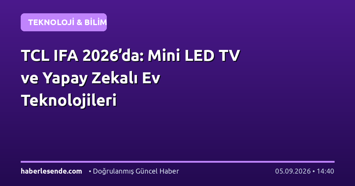 TCL IFA 2026’da: Mini LED TV ve Yapay Zekalı Ev Teknolojileri