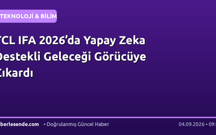 TCL IFA 2026’da Yapay Zeka Destekli Geleceği Görücüye Çıkardı