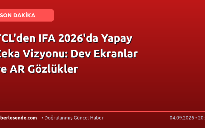 TCL'den IFA 2026'da Yapay Zeka Vizyonu: Dev Ekranlar ve AR Gözlükler