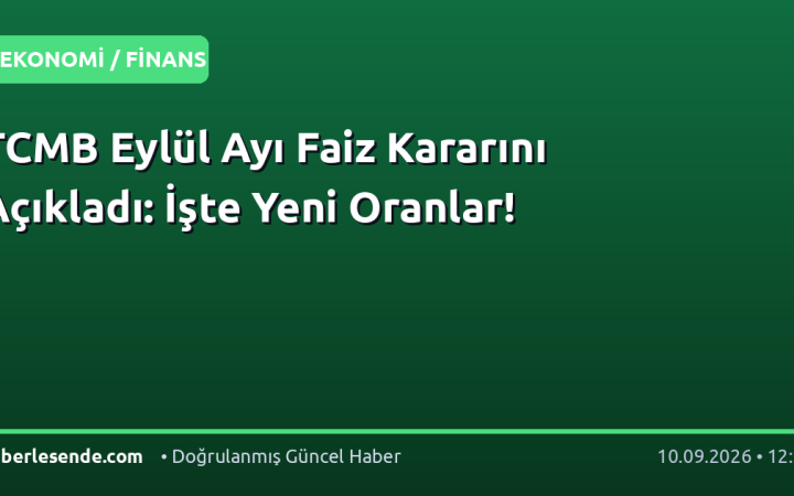 TCMB Eylül Ayı Faiz Kararını Açıkladı: İşte Yeni Oranlar!