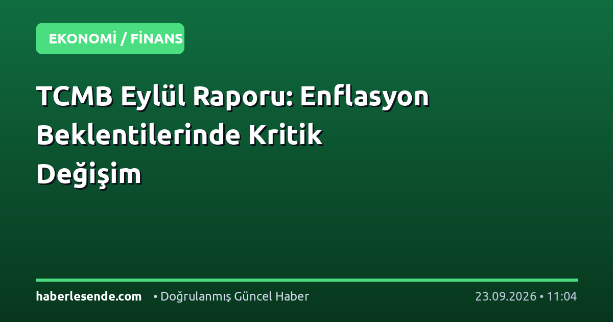TCMB Eylül Raporu: Enflasyon Beklentilerinde Kritik Değişim
