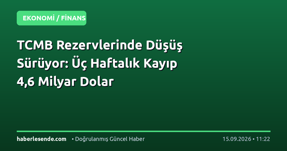 TCMB Rezervlerinde Düşüş Sürüyor: Üç Haftalık Kayıp 4,6 Milyar Dolar