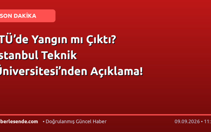 İTÜ’de Yangın mı Çıktı? İstanbul Teknik Üniversitesi’nden Açıklama!