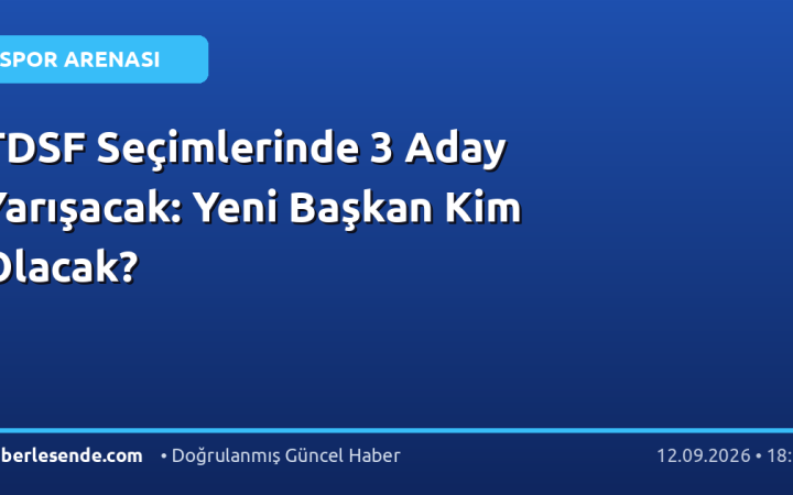 TDSF Seçimlerinde 3 Aday Yarışacak: Yeni Başkan Kim Olacak?