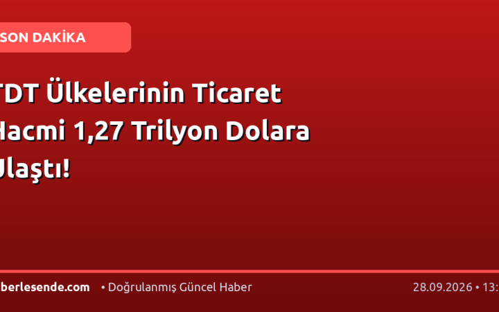 TDT Ülkelerinin Ticaret Hacmi 1,27 Trilyon Dolara Ulaştı!