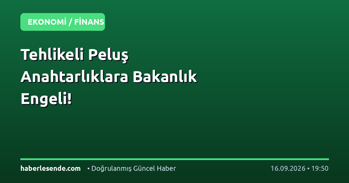 Tehlikeli Peluş Anahtarlıklara Bakanlık Engeli!