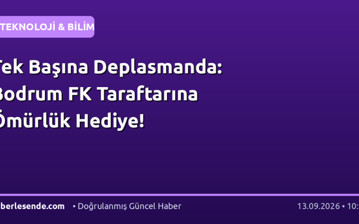 Tek Başına Deplasmanda: Bodrum FK Taraftarına Ömürlük Hediye!