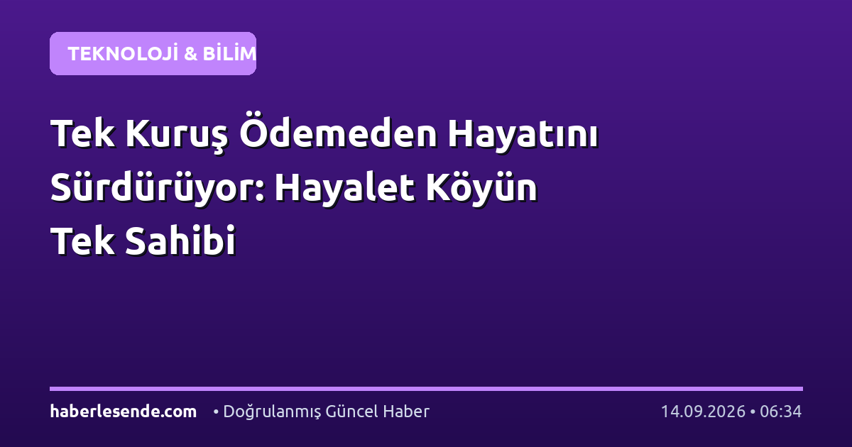 Tek Kuruş Ödemeden Hayatını Sürdürüyor: Hayalet Köyün Tek Sahibi