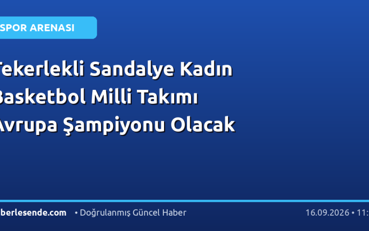 Tekerlekli Sandalye Kadın Basketbol Milli Takımı Avrupa Şampiyonu Olacak