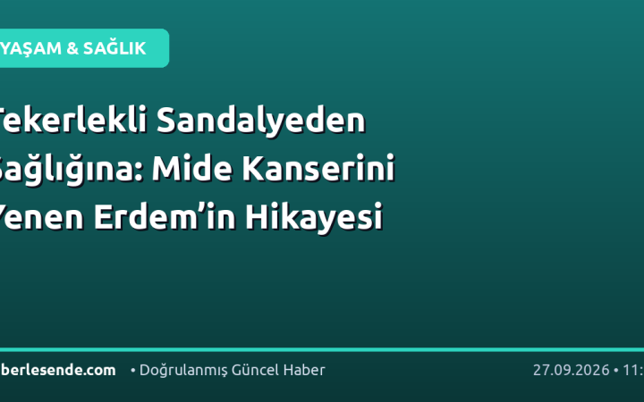Tekerlekli Sandalyeden Sağlığına: Mide Kanserini Yenen Erdem’in Hikayesi