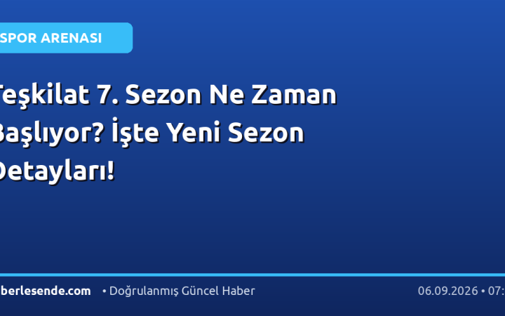 Teşkilat 7. Sezon Ne Zaman Başlıyor? İşte Yeni Sezon Detayları!