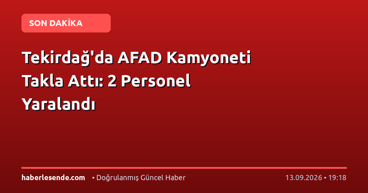 Tekirdağ'da AFAD Kamyoneti Takla Attı: 2 Personel Yaralandı