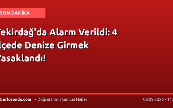 Tekirdağ'da Alarm Verildi: 4 İlçede Denize Girmek Yasaklandı!