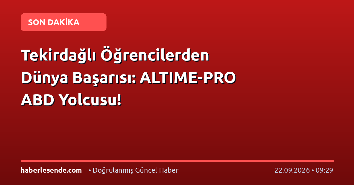 Tekirdağlı Öğrencilerden Dünya Başarısı: ALTIME-PRO ABD Yolcusu!