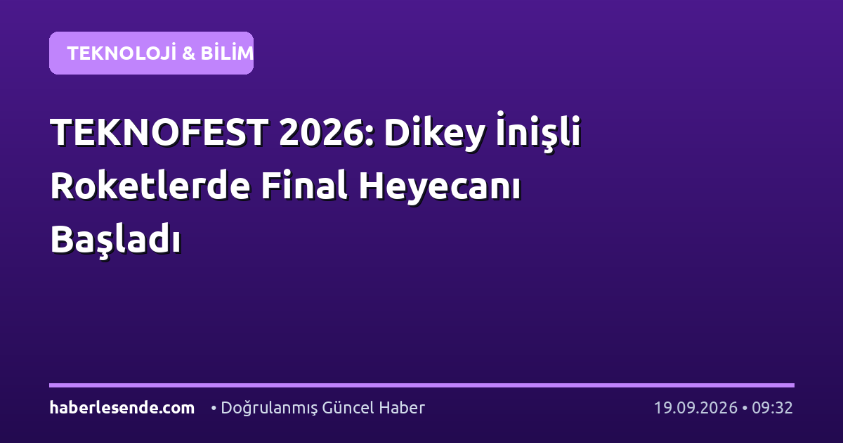TEKNOFEST 2026: Dikey İnişli Roketlerde Final Heyecanı Başladı