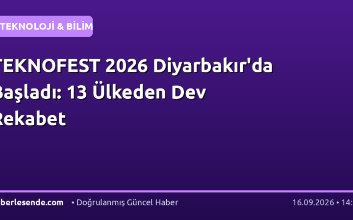 TEKNOFEST 2026 Diyarbakır'da Başladı: 13 Ülkeden Dev Rekabet
