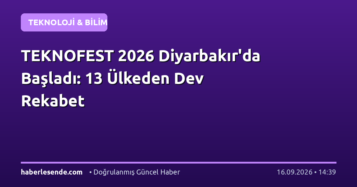 TEKNOFEST 2026 Diyarbakır'da Başladı: 13 Ülkeden Dev Rekabet