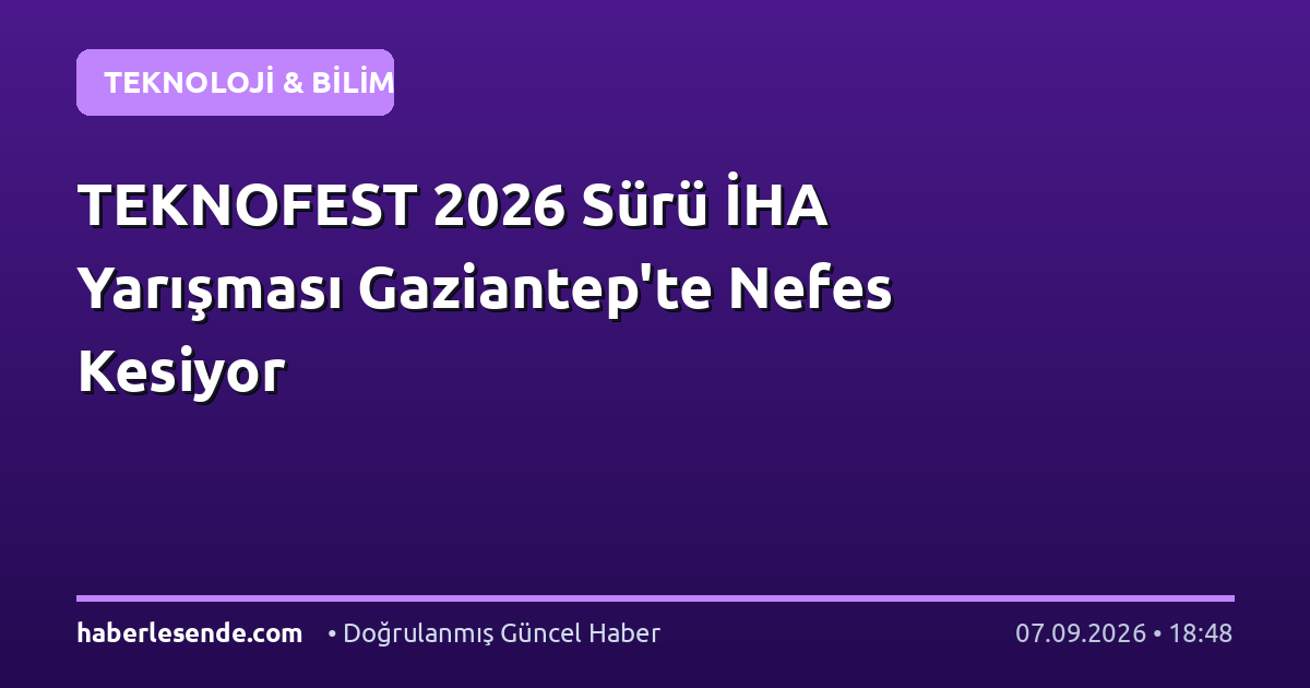 TEKNOFEST 2026 Sürü İHA Yarışması Gaziantep'te Nefes Kesiyor